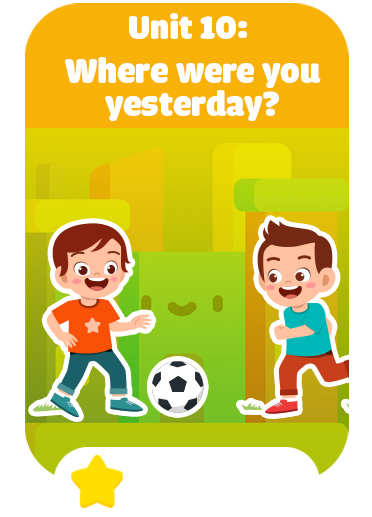 Unit 10: Where were you yesterday?